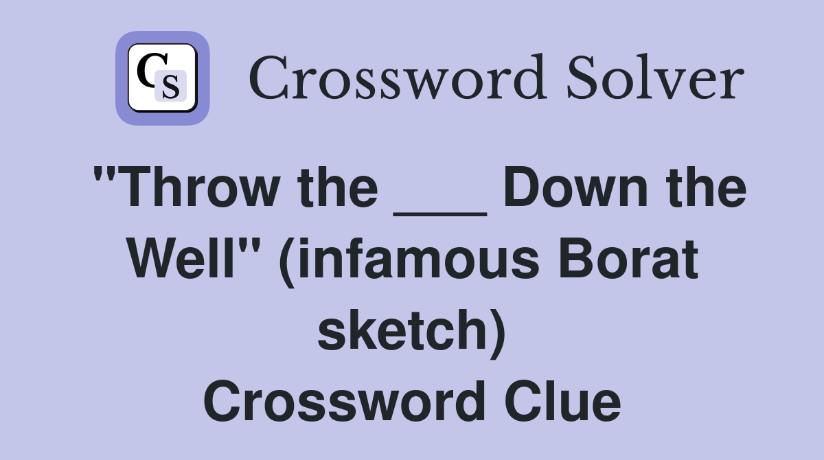 "Throw the ___ Down the Well" (infamous Borat sketch) Crossword Clue